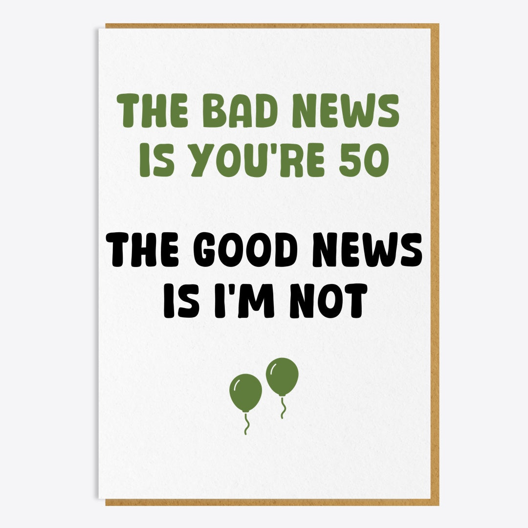 50th Birthday Card - The Bad News Is You're 50...